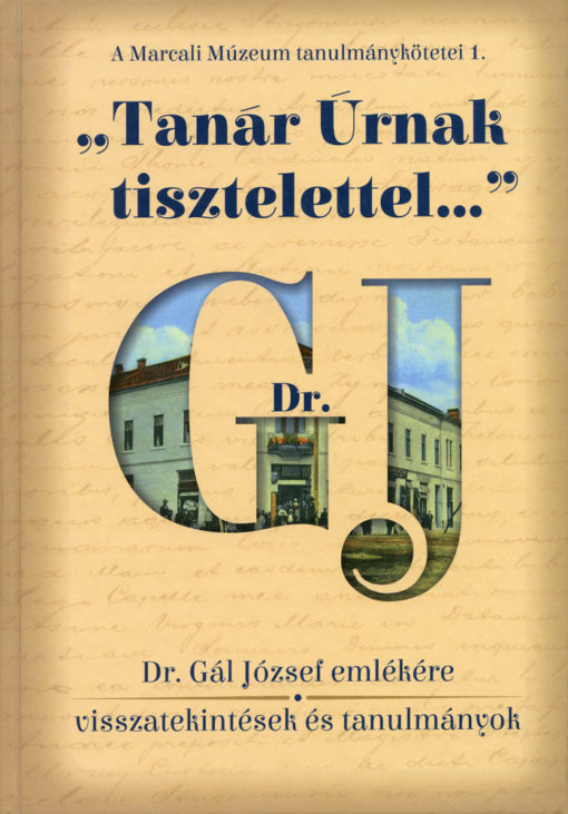 „Tanár Úrnak tisztelettel…” Dr. Gál József emlékére: visszatekintések és tanulmányok